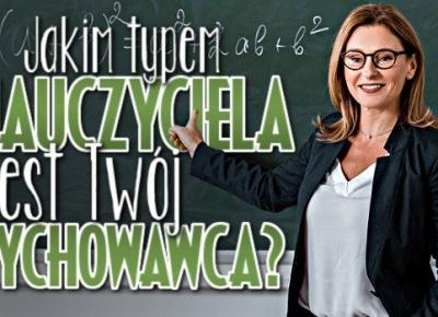 Zgadnę, jakim typem nauczyciela jest Twój wychowawca! | sameQuizy