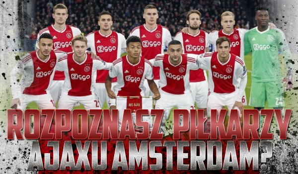 Czy rozpoznasz wszystkich piłkarzy Ajaxu Amsterdam?