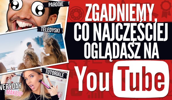 Zgadniemy, co najczęściej oglądasz na YouTube!