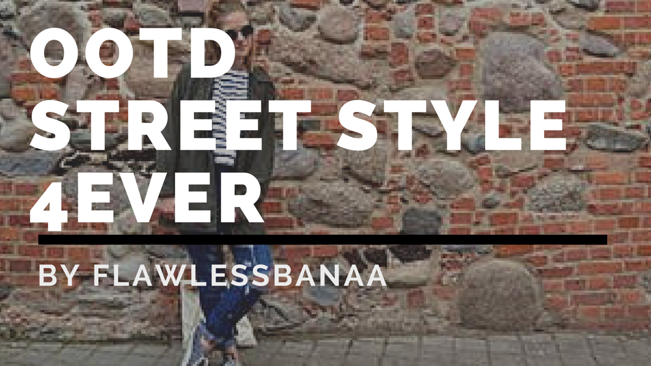 Street Style 4ever | OOTD |           -           flawless bananaa