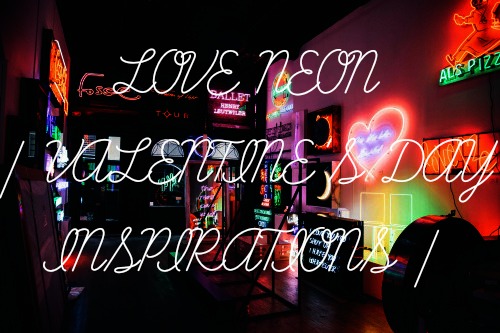 LOVE NEON | VALENTINE'S DAY INSPIRATIONS |          -           flawless bananaa