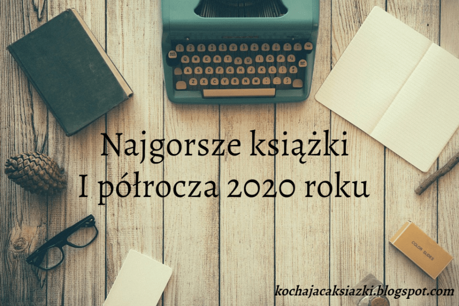 Świat ukryty w słowach: TOP 5: Najgorsze książki I półrocza 2020 roku