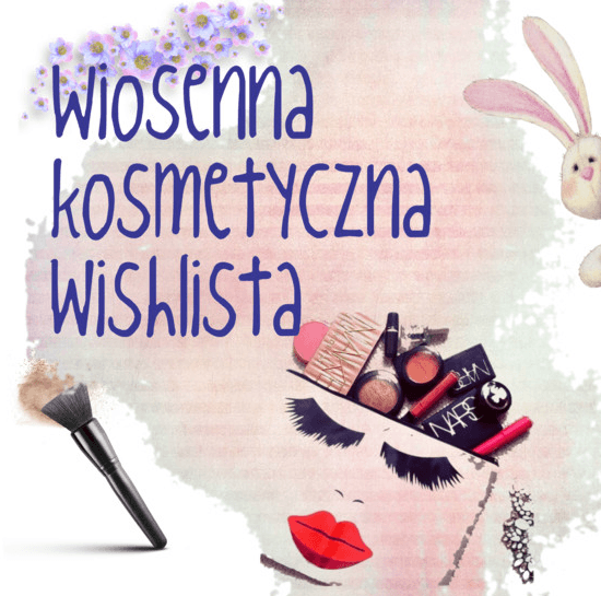 Wiosenna kosmetyczna wishlista | INSZAWORLD - blog