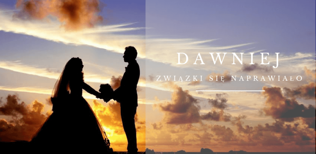 Dawniej związki się naprawiało... | chillife.pl