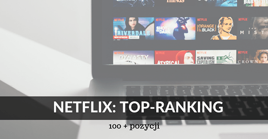 Najlepsze seriale Netflix: ranking stulecia | chillife.pl