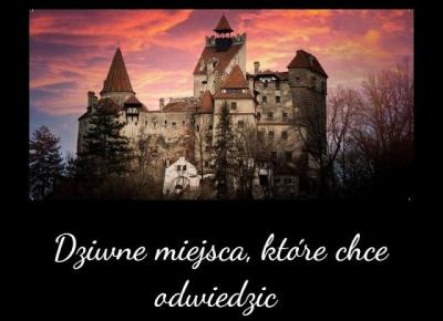 Dziwne miejsca, które chcę odwiedzić