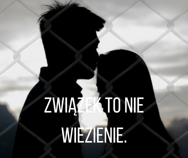 MIŁOŚĆ / ZWIĄZEK TO NIE WIĘZIENIE.