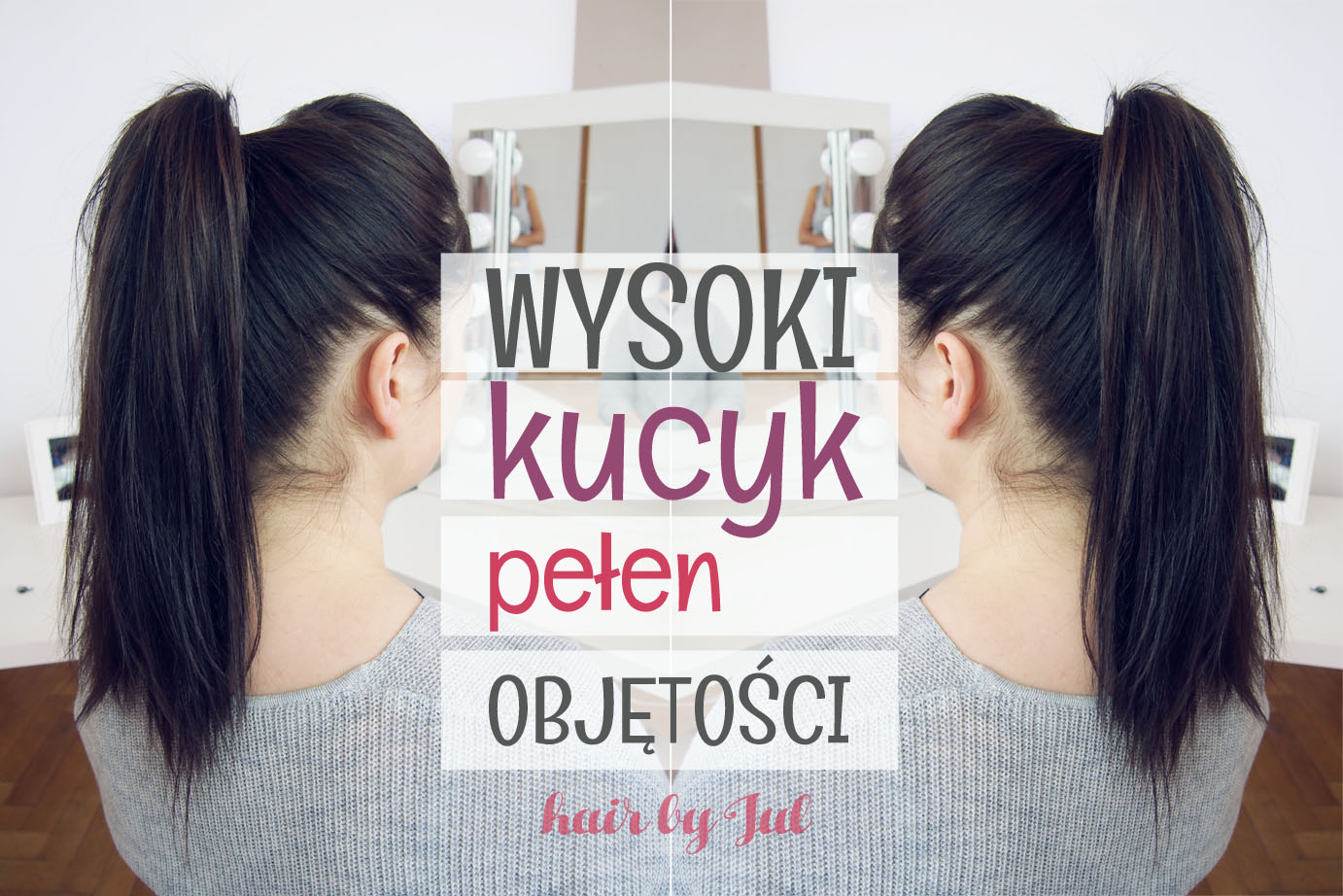 Wella Academy: Sposób na wysokiego kucyka pełnego objętości - Hair by Jul- fryzury krok po kroku