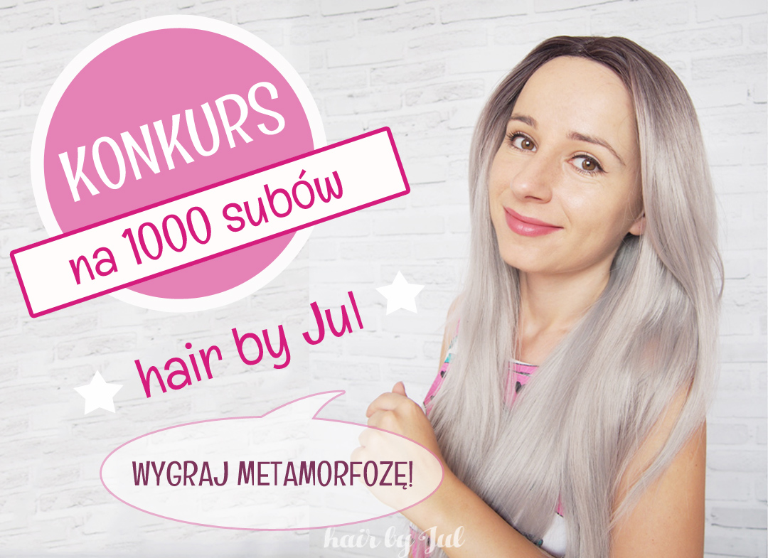 Konkurs na 1000 subów mojego kanału! Do wygrania metamorfoza :) - Hair by Jul- fryzury krok po kroku