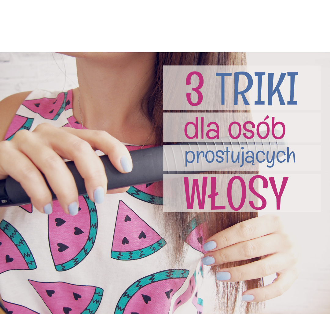 3 triki dla osób prostujących włosy - Hair by Jul- fryzury krok po kroku