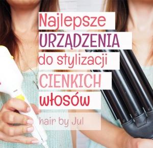 3 najlepsze urządzenia do stylizacji cienkich włosów - Hair by jul- fryzury krok po kroku