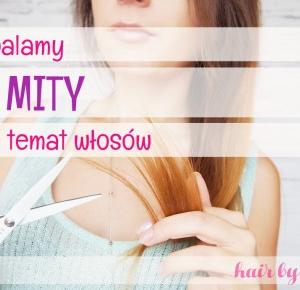 Obalamy 3 popularne mity na temat włosów - Hair by jul- fryzury krok po kroku