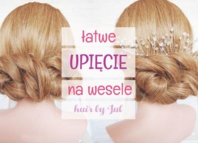 Łatwe upięcie na wesele - Hair by Jul- fryzury krok po kroku