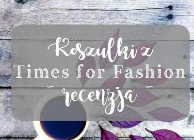 My life is Wonderful: Koszulka z Time for Fashion- recenzja