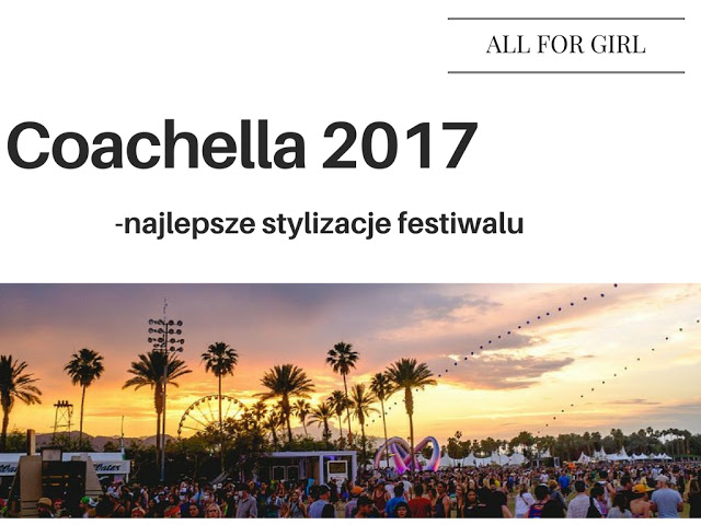 All for girls: Coachella 2017-  najlepsze stylizacje festiwalu