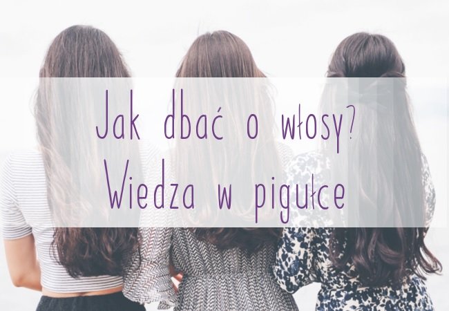 Jak dbać o włosy? - pielęgnacja włosów w pigułce
