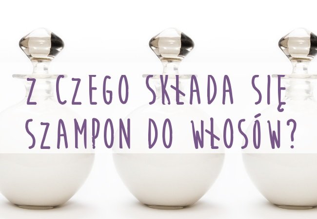 Z czego składa się szampon? + kilka ciekawostek o szamponach