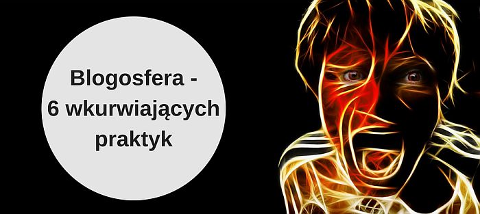 Blogosfera - 6 wkurwiających praktyk - KlubAutora - Publikuj artykuły i porady