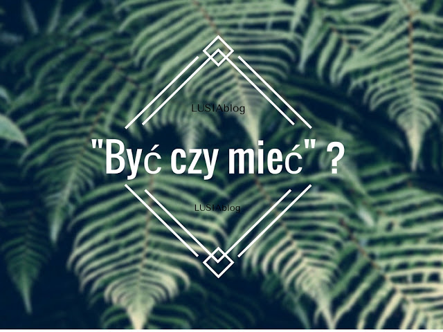 Być czy mieć ? 