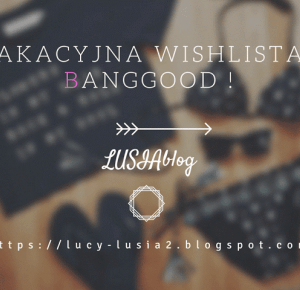 Wakacyjna wishlista z banggood !