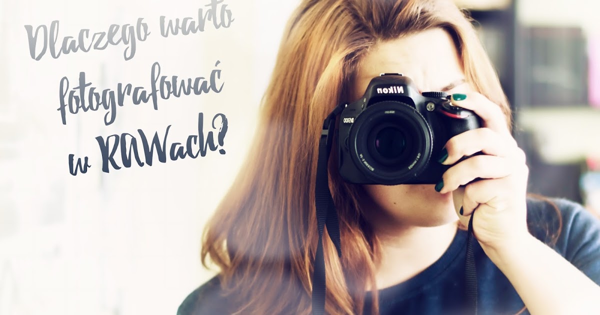 LadyAwa Blog: Dlaczego warto fotografować w RAWach? 