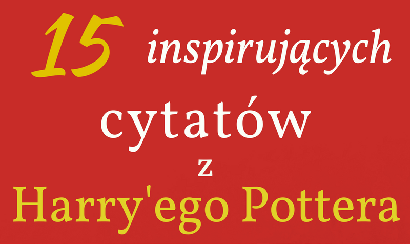 15 inspirujących cytatów z Harry'ego Pottera, które zapadły nam w pamięć