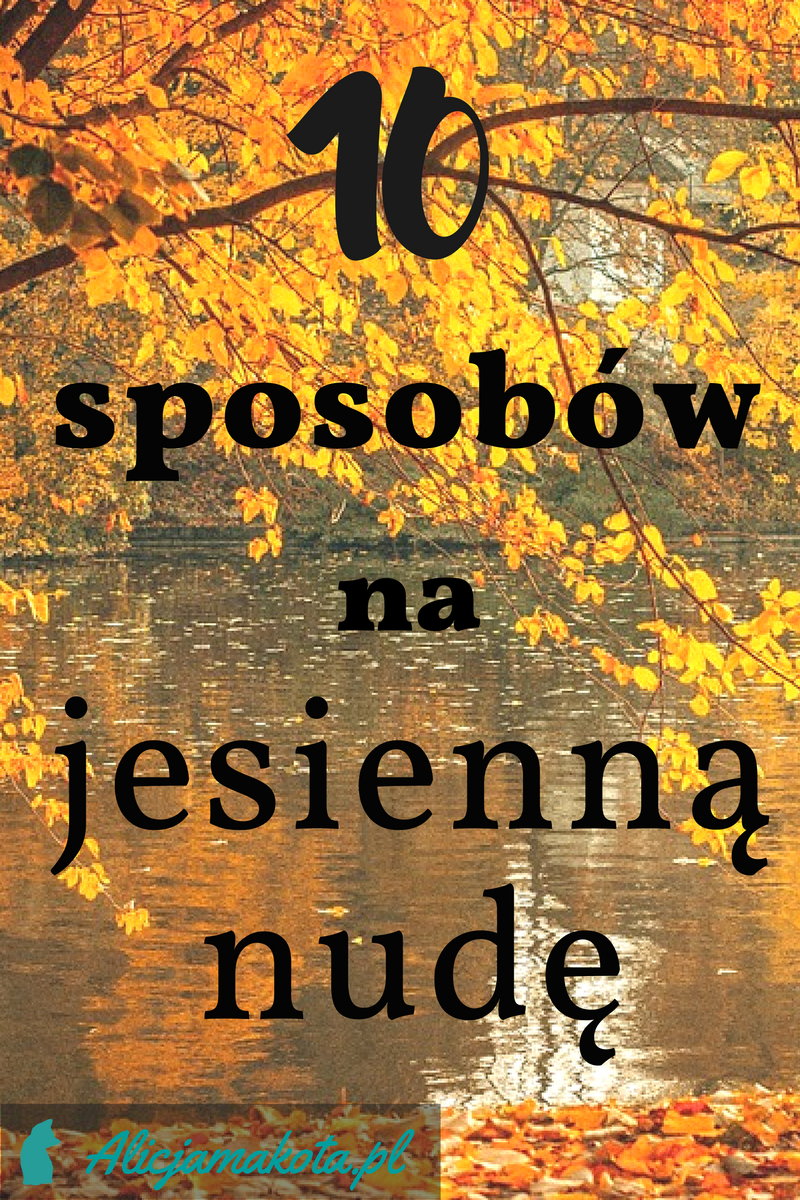 ❤ 10 sposobów na jesienną nudę ❤