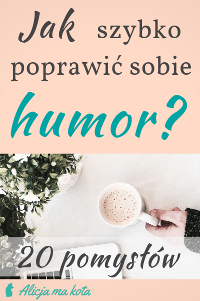 Jak poprawić sobie humor? 20 pomysłów, jak poprawić samopoczucie