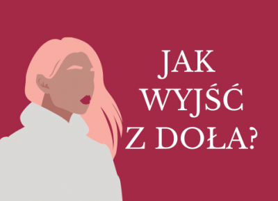 JAK WYJŚĆ Z DOŁA? Kilka rzeczy, które możesz zrobić