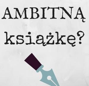 Jak pisać książkę - ambitną. 3 porady