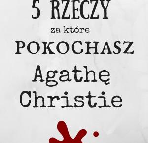 Agatha Christie - 5 rzeczy, za które ją pokochasz