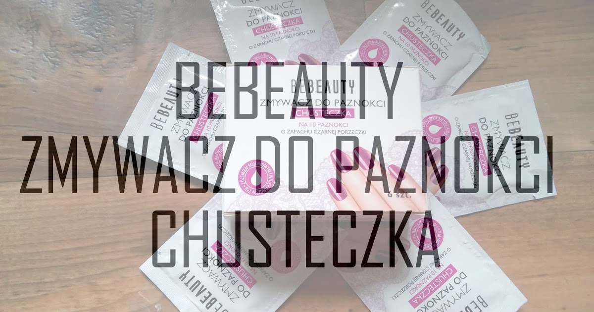 BeBeauty zmywacz do paznokci CHUSTECZKA-recenzja         |         Z życia wzięte