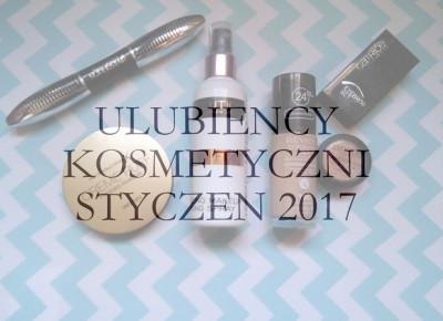 KOSMETYCZNI ULUBIEŃCY MIESIĄCA | STYCZEŃ 2017        |         Z życia wzięte