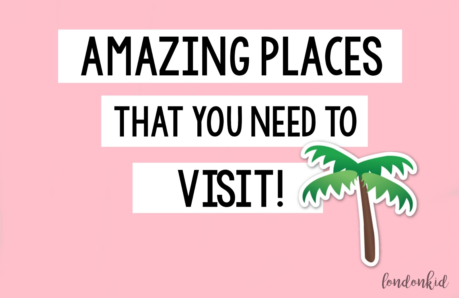  'Amazing Places that you need to visit!'