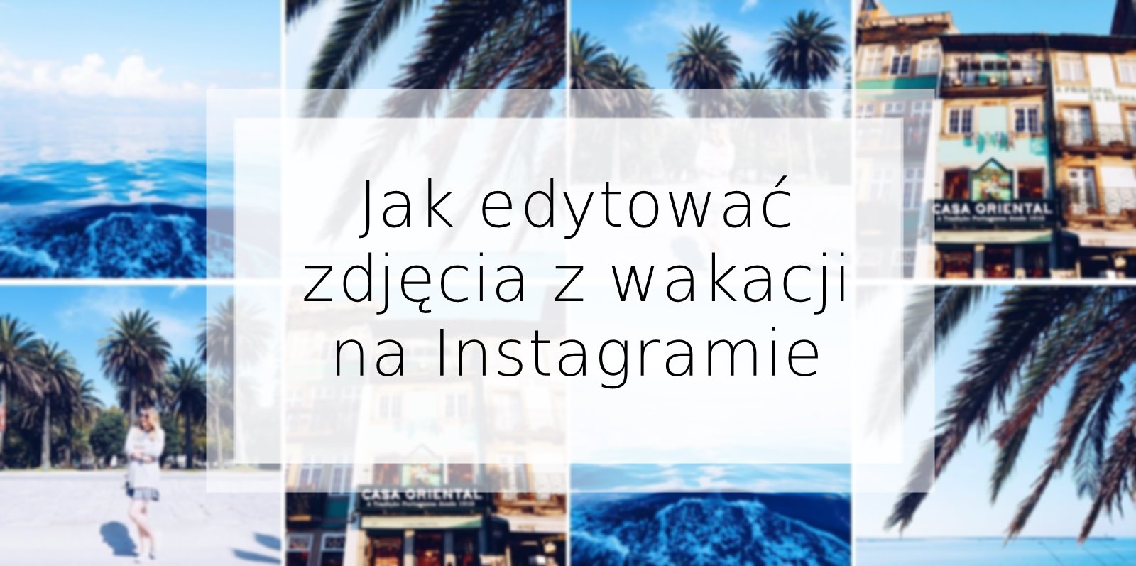 3 sposoby jak obrabiać zdjęcia z wakacji na Instagramie | Welcome To Melodylaniella Land