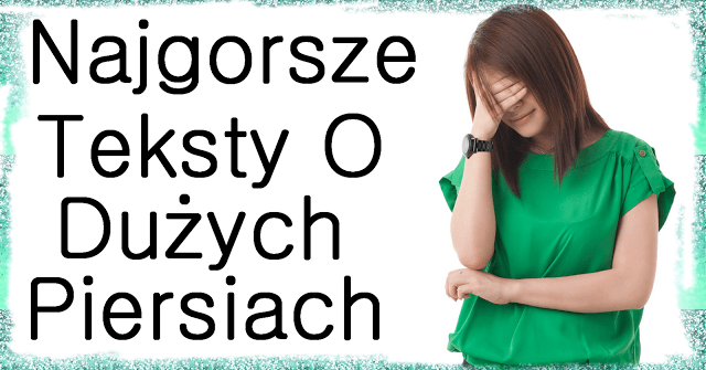 Najgorsze (i Najgłupsze) Teksty O Dużych Piersiach