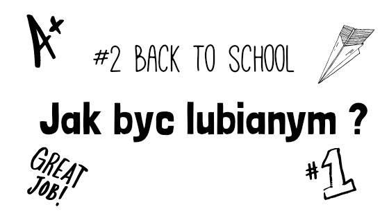 #2 Back To School- Jak być lubianym ?