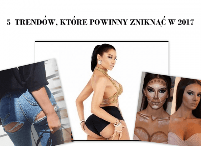 Wild-Wolf: 5 trendów,  które powinny zniknąć w 2017 