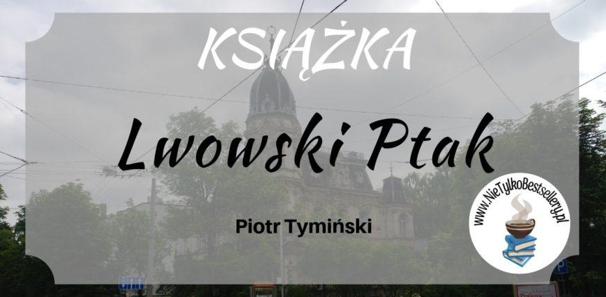 "Lwowski ptak" P. Tymiński ⋆ Nie tylko bestellery