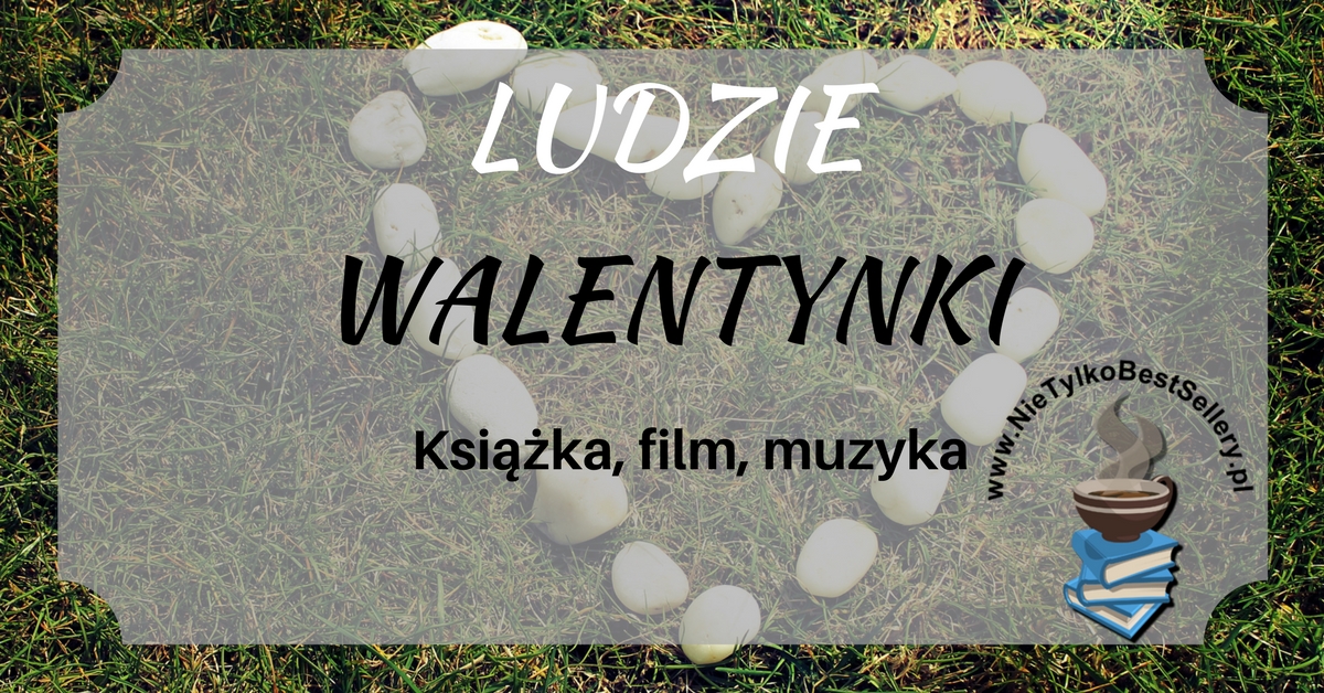 Ludzie: Walentynki - nasze typy! Książka, film, muzyka ~ Książka. Kino. Muzyka.