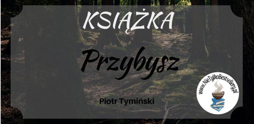 „Przybysz” P. Tymiński ⋆ Nie tylko bestellery