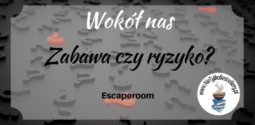 Escaperoomy - zabawa czy ryzyko? ⋆ Nie tylko bestellery