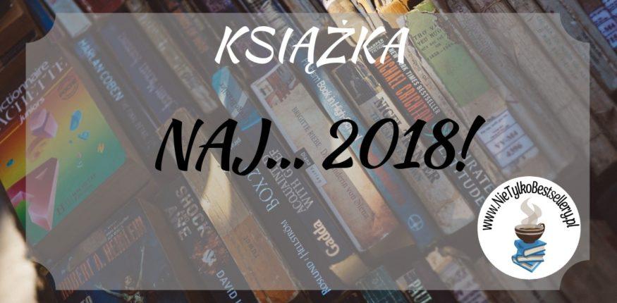 Naj... 2018 czyli Nie tylko bestsellery polecają i odradzają! ⋆ Nie tylko bestellery