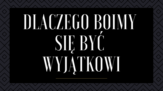 Dlaczego boimy się być wyjątkowi?          -           Nietuzinkova