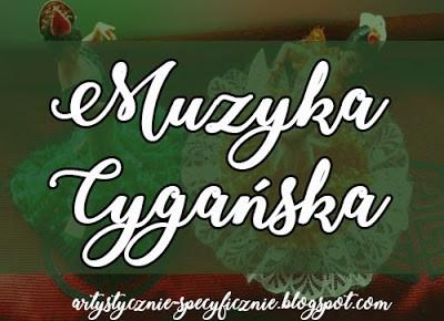 Artystycznie-Specyficznie!: MUZYKA CYGAŃSKA