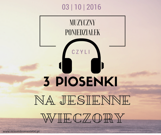 Oczami humanistki: 3 PIOSENKI NA JESIENNE WIECZORY