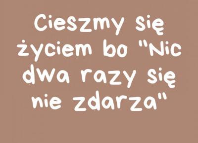 Cieszmy się życiem, bo 