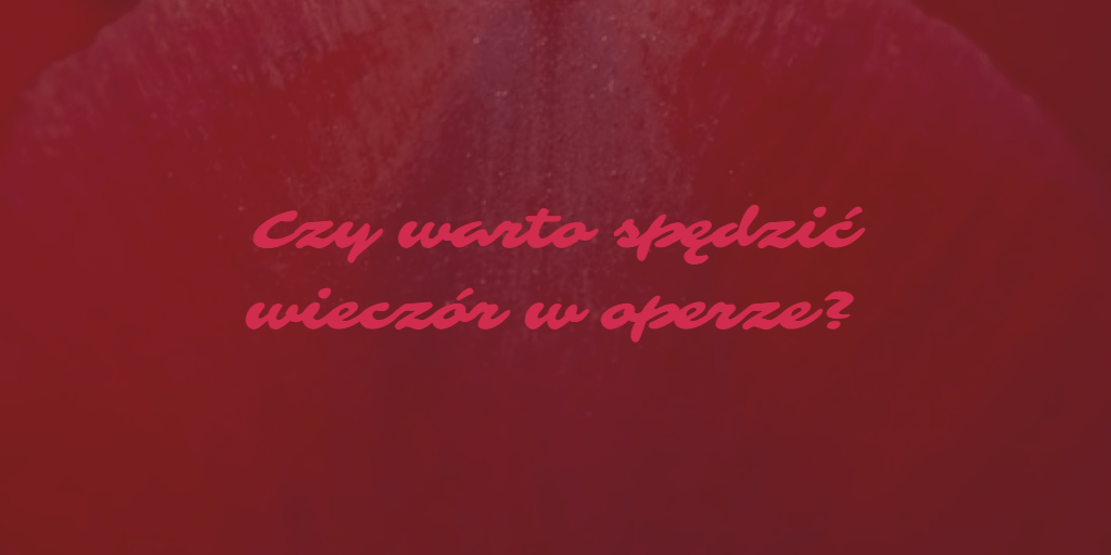 Czy warto spędzić wieczór w operze? - Muzyczna Lista