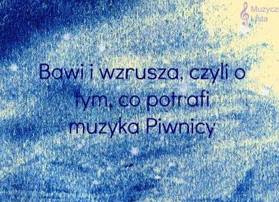 Bawi i wzrusza, czyli o tym, co potrafi muzyka Piwnicy - Muzyczna Lista