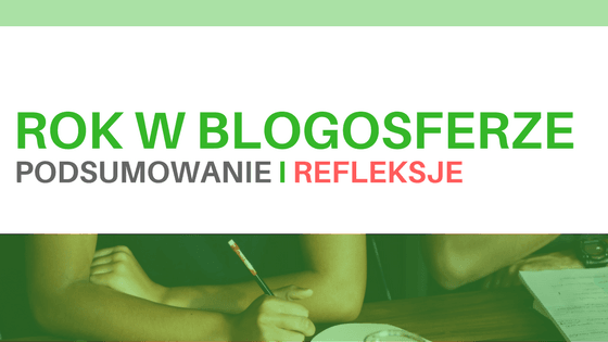 Rok w blogosferze - podsumowanie i nadchodzące zmiany -